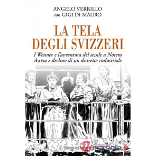 Tela degli svizzeri. I Wenner e l'avventura del tessile a Nocera. Ascesa e declino di un distretto industriale (La)