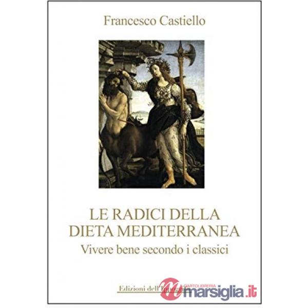 Radici della dieta mediterranea. Vivere bene secondo i classici (Le)