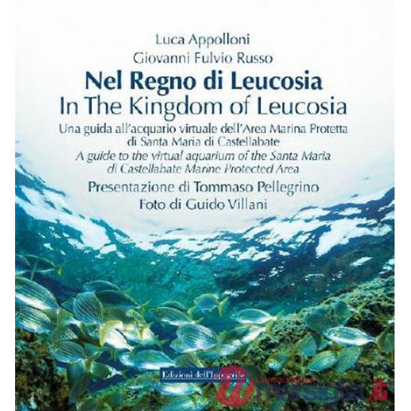 Nel regno di Leucosia. Una guida all'acquario virtuale dell'area marina protetta di Santa Maria di Castellabate. Ediz. italiana 