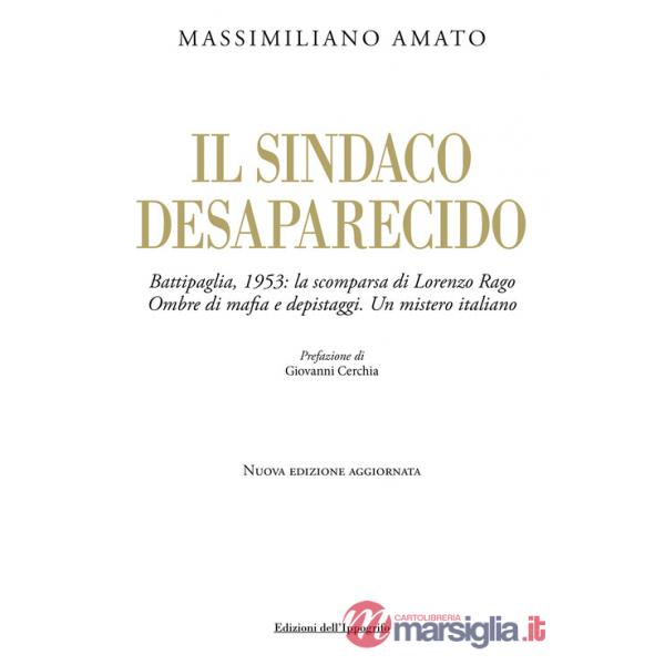 Sindaco desaparecido. Battipaglia, 1953: la scomparsa di Lorenzo Rago. Ombre di mafia e depistaggi. Un mistero italiano. Nuova e