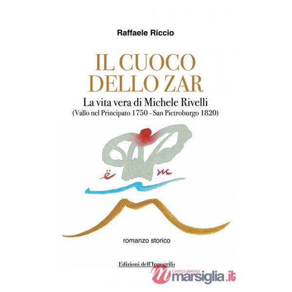 Cuoco dello zar. La vita vera di Michele Rivelli (Vallo nel Principato 1750-San Pietroburgo 1820) (Il)