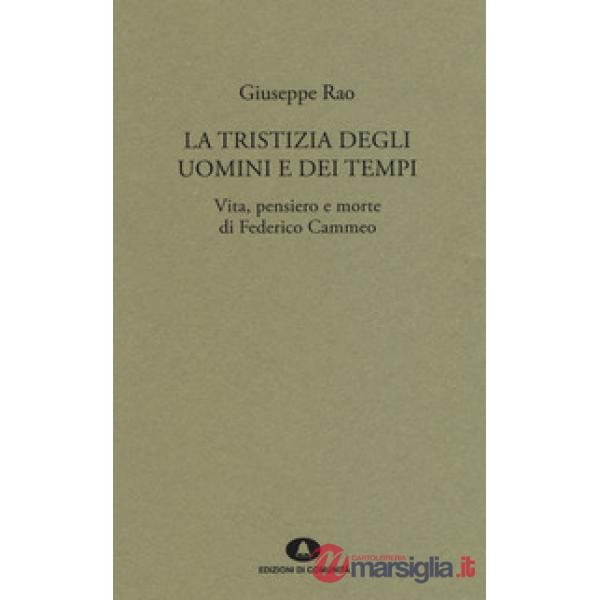 Tristizia degli uomini e dei tempi. Vita, pensiero e morte di Federico Cammeo (La)
