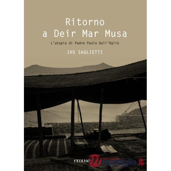 Ritorno a Deir Mar Musa. L'utopia di Padre Paolo Dall'Oglio. Ediz. illustrata