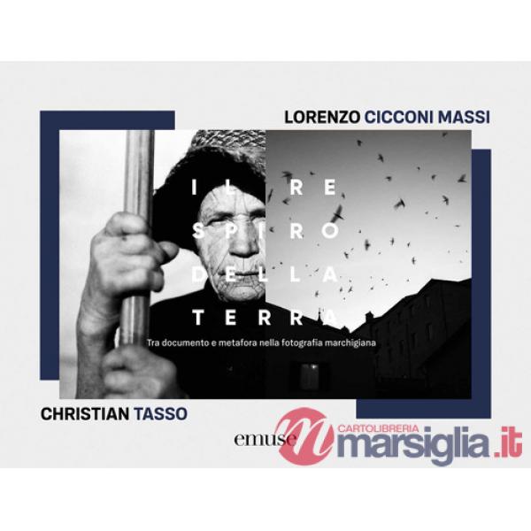 Respiro della terra. Tra documento e metafora nella fotografia marchigiana. Ediz. bilingue (Il)