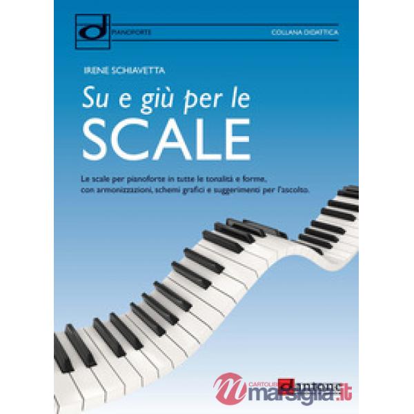 Su e giù per le scale. Le scale per pianoforte in tutte le tonalità e forme, con armonizzazioni, schemi grafici e suggerimenti p