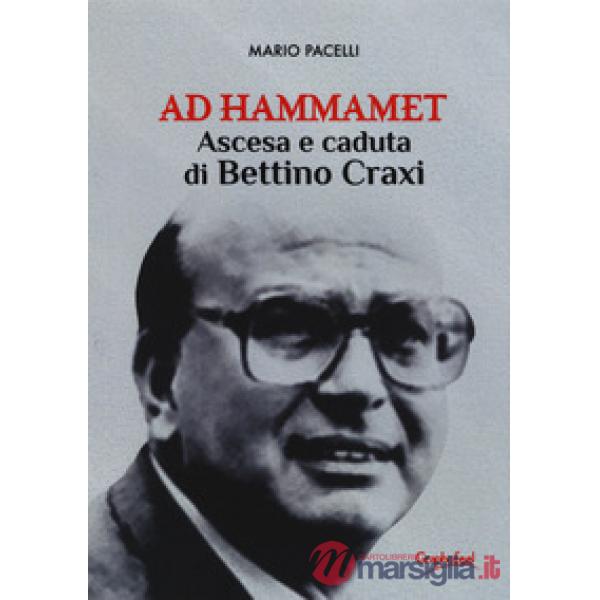 Ad Hammamet. Ascesa e caduta di Bettino Craxi