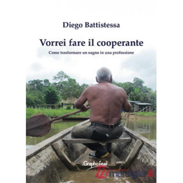 Vorrei fare il cooperante. Come trasformare un sogno in una professione. Nuova ediz.