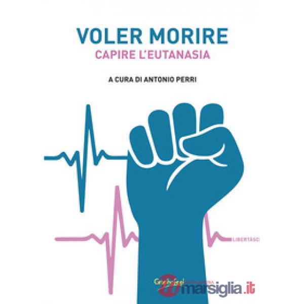 Voler morire. Capire l'eutanasia