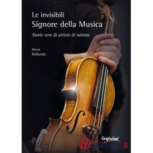 Invisibili e appassionate Signore della Musica. Storie vere di artiste di talento (Le)