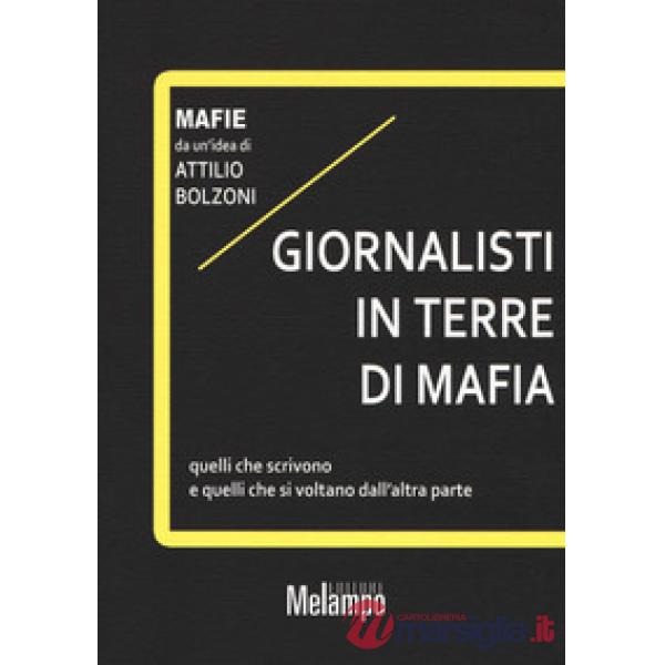 Giornalisti in terre di mafia. Quelli che scrivono e quelli che si voltano dall'altra parte