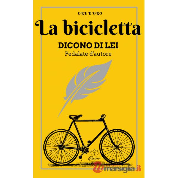 Bicicletta. Dicono di lei. Pedalate d'autore (La)