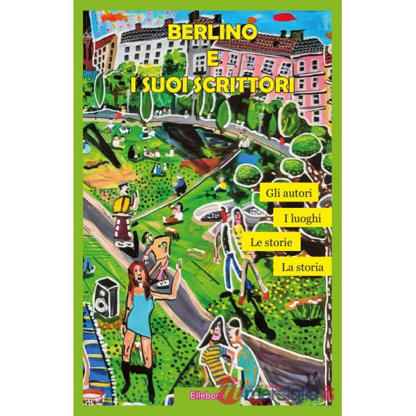 Berlino e i suoi scrittori. I luoghi, gli autori, la storia, le storie