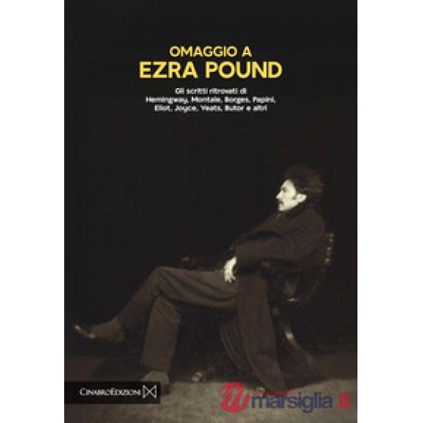 Omaggio a Ezra Pound. Gli scritti ritrovati di Hemingway, Montale, Borges, Papini, Eliot, Joyce, Yeats, Butor e altri