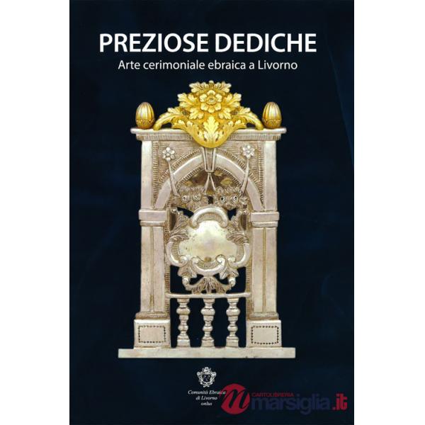 Preziose dediche. Arte cerimoniale ebraica a Livorno. Ediz. illustrata