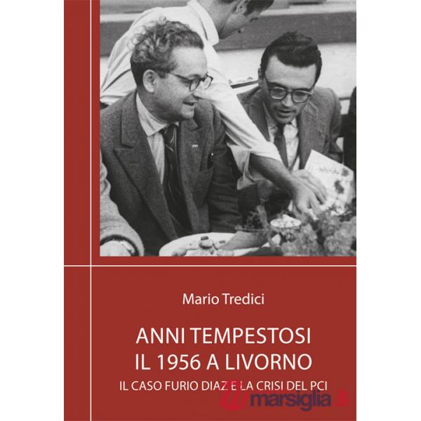 Anni tempestosi. Il 1956 a Livorno. Il caso Furio Diaz e la crisi del PCI. Nuova ediz.