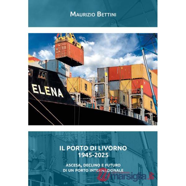 Porto di Livorno 1945-2025. Ascesa, declino e futuro di un porto internazionale (Il)