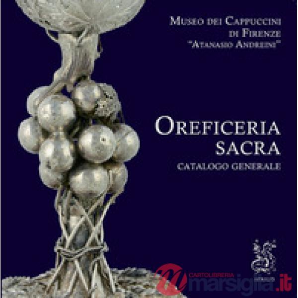 Oreficeria sacra. Catalogo generale Museo dei Cappuccini di Firenze «Atanasio Andreini»