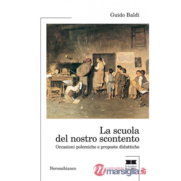 Scuola del nostro scontento. Occasioni polemiche e proposte didattiche (La)