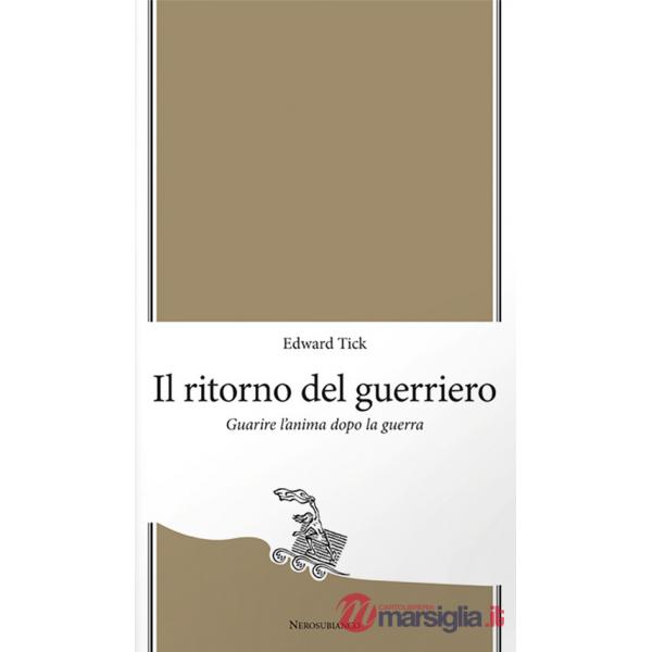 Ritorno del guerriero. Guarire l'anima dopo la guerra (Il)