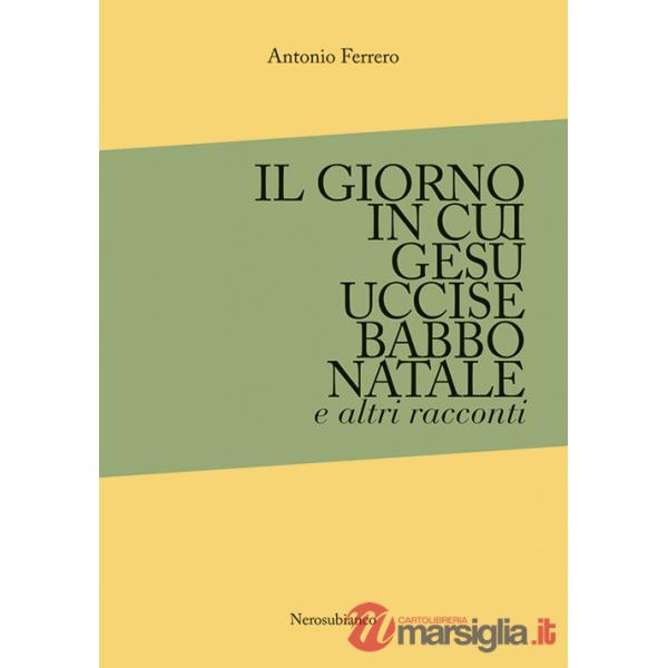 Giorno in cui Gesù uccise Babbo Natale e altri racconti (Il)