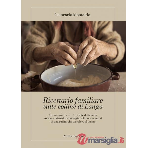 Ricettario familiare sulle colline di Langa. Attraverso i piatti e le ricette di famiglia tornano i ricordi, le immagini e le co