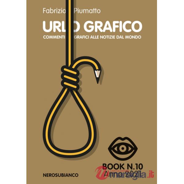 Urlo grafico. Commenti grafici alle notizie dal mondo (2021). Vol. 10