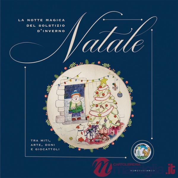 Notte magica del solstizio d'inverno Natale. Tra miti, arte, doni e giocattoli (La)