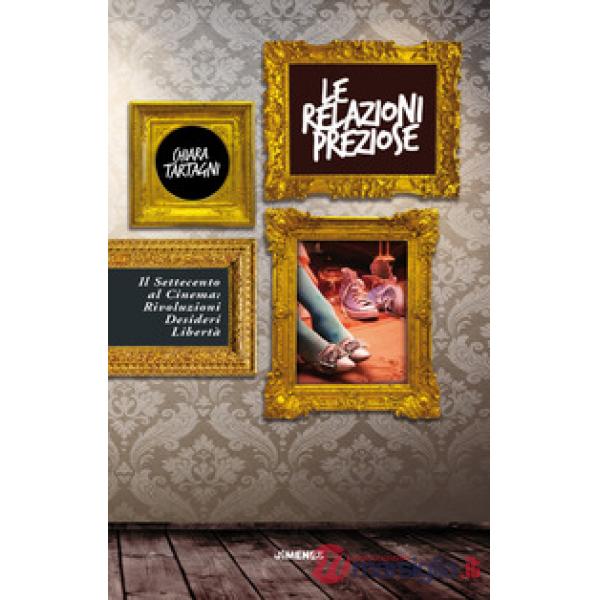 Relazioni preziose. Il Settecento al cinema: rivoluzioni, desideri, libertà (Le)