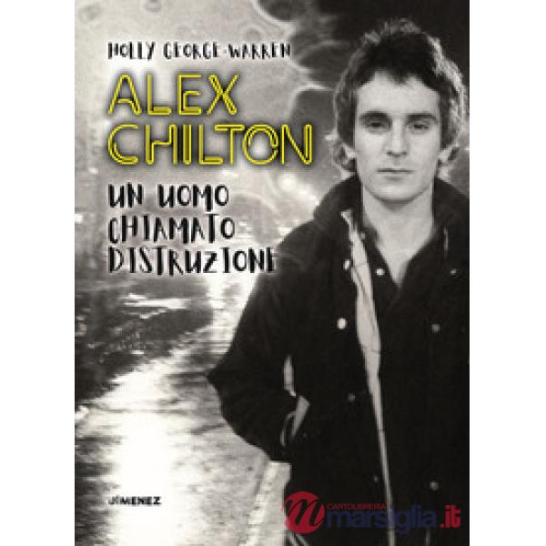 Alex Chilton. Un uomo chiamato distruzione