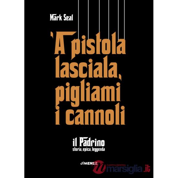 Pistola lasciala, pigliami i cannoli. «Il Padrino», storia, epica, leggenda ('A)