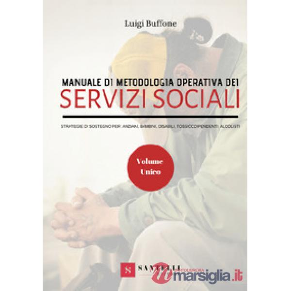 Manuale di metodologia operativa dei Servizi Sociali. Strategie di sostegno per: anziani, bambini, disabili, tossicodipendenti, 