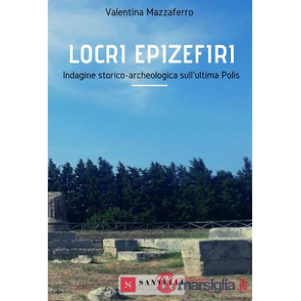 Locri Epizefiri. Indagine storico-archeologica sull'ultima polis