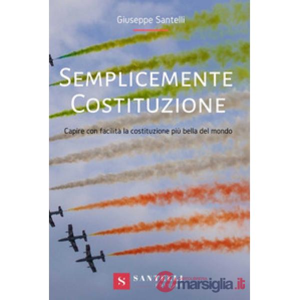 Semplicemente Costituzione. Capire con facilità la Costituzione più bella del mondo