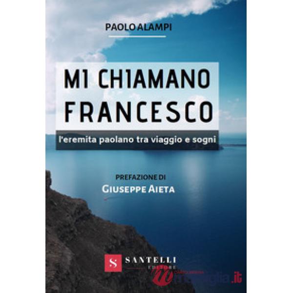 Mi chiamano Francesco. L'eremita paolano tra viaggio e sogni
