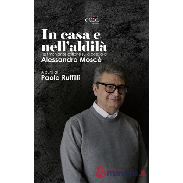 Casa e nell'aldilà. Testimonianze critiche sulla poesia di Alessandro Moscè (La)