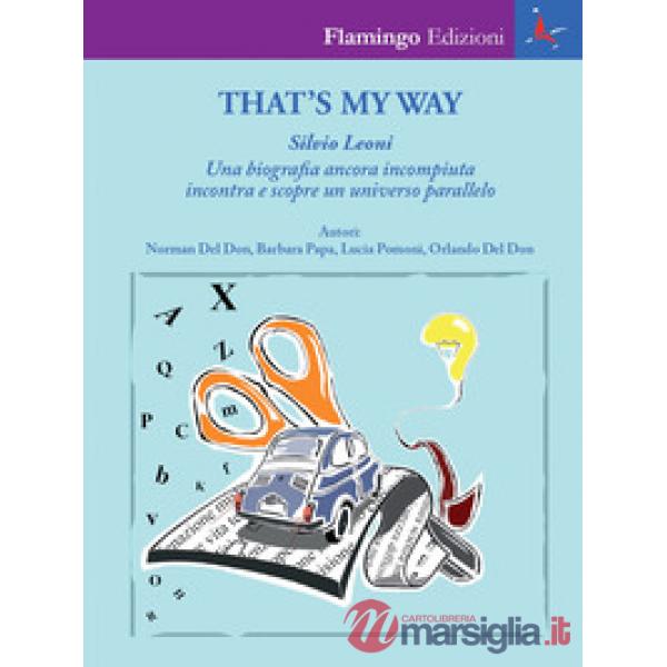 That's my way. Silvio Leoni. Una biografia ancora incompiuta incontra e scopre un universo parallelo