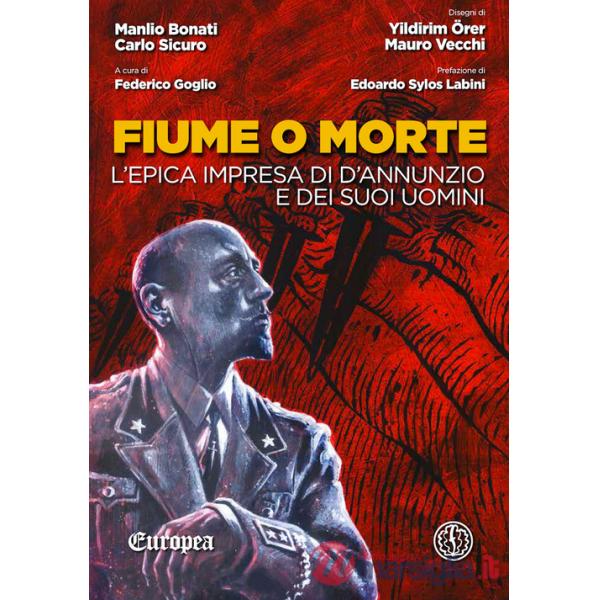 Fiume o morte. L'epica impresa di d'Annunzio e dei suoi uomini