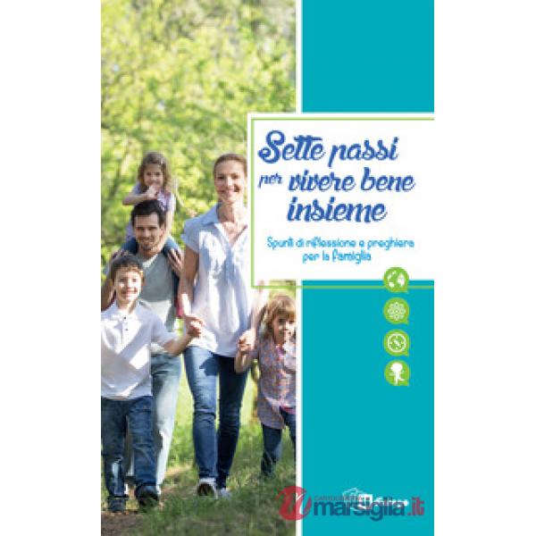 Sette passi per vivere bene insieme. Spunti di riflessione e preghiera per la famiglia