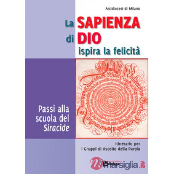 Sapienza di Dio ispira la felicità. Passi alla scuola del Siracide. Itinerario per i Gruppi di Ascolto della Parola (La)