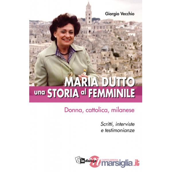 Maria Dutto, una storia al femminile. Donna, cattolica, milanese. Scritti, interviste e testimonianze