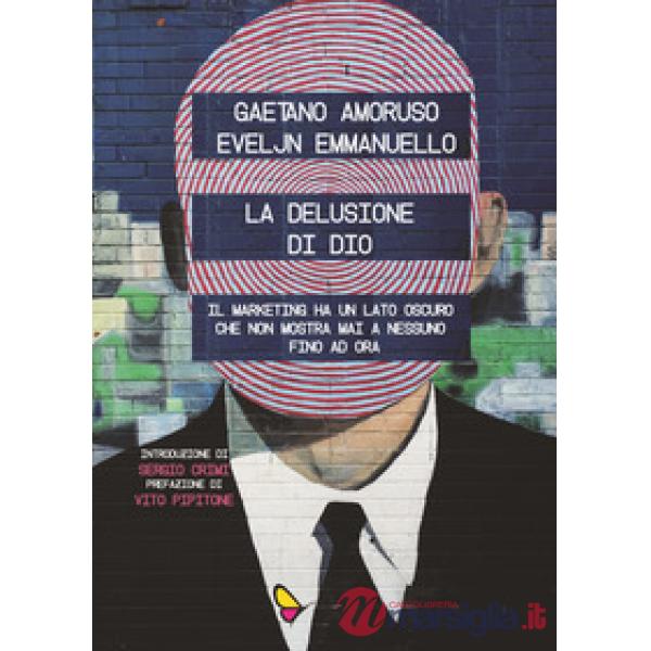 Delusione di Dio. Il marketing ha un lato oscuro che non mostra mai a nessuno, f