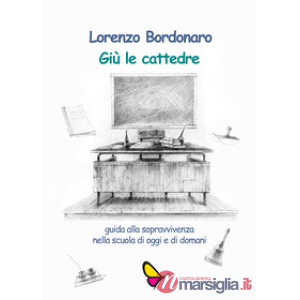 Giù le cattedre. Guida alla sopravvivenza nella scuola di oggi e di domani. Ediz. per la scuola