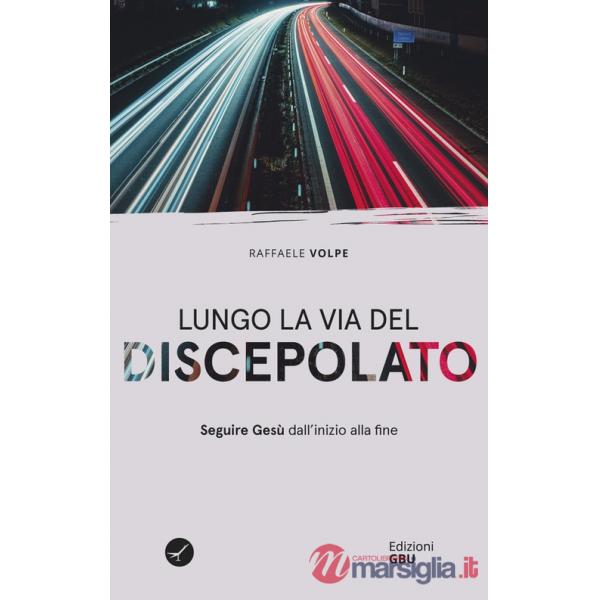 Lungo la via del discepolato. Seguire Gesù dall'inizio alla fine