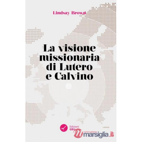 Visione missionaria di Lutero e Calvino (La)