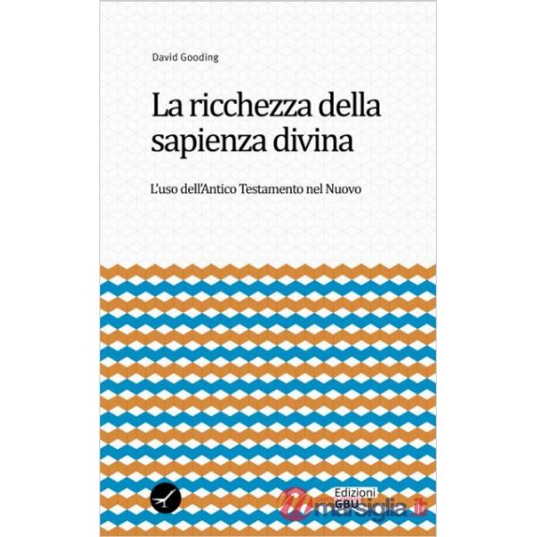 Ricchezza della sapienza divina. L'uso dell'Antico Testamento nel Nuovo (La)