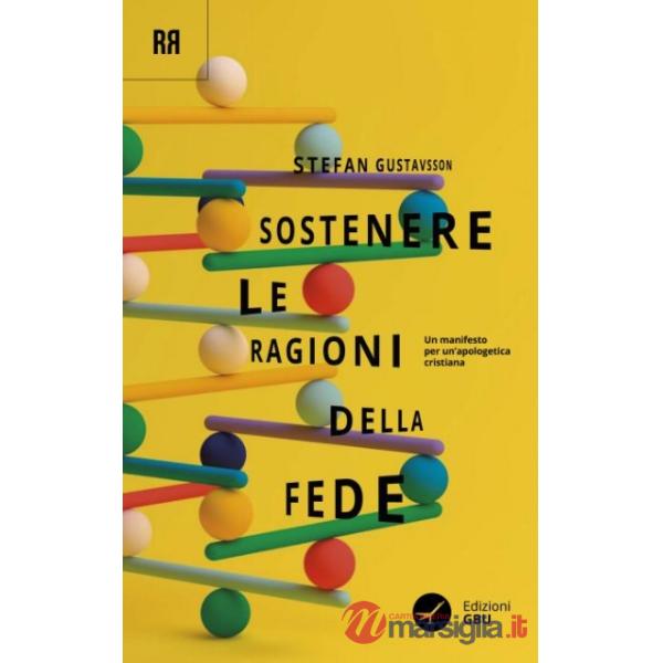 Sostenere le ragioni della fede. Un manifesto per un'apologetica cristiana