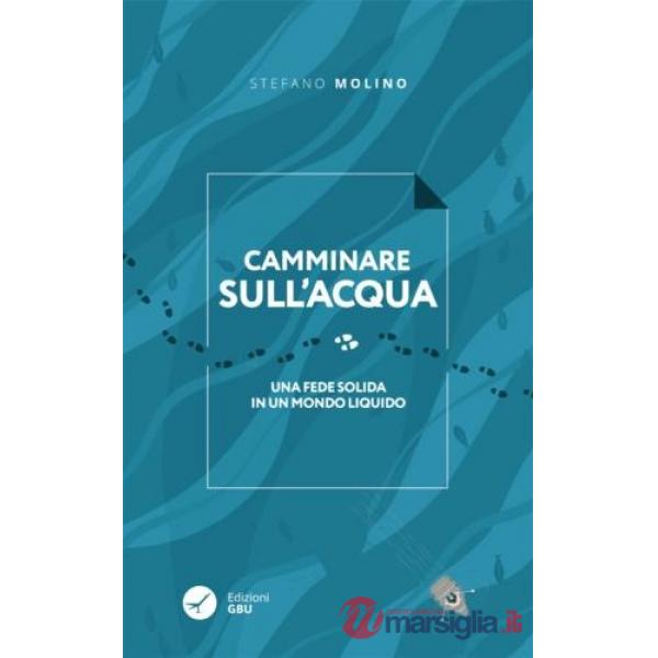 Camminare sull'acqua. Una fede solida in un mondo liquido