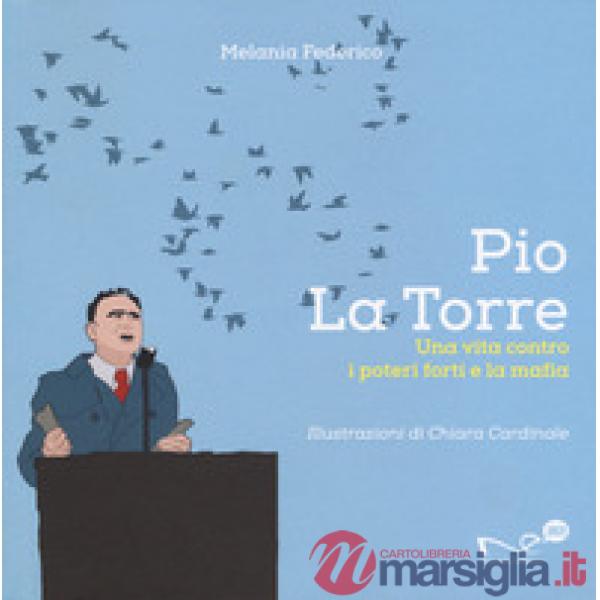 Pio La Torre. Una vita contro la mafia e i poteri forti