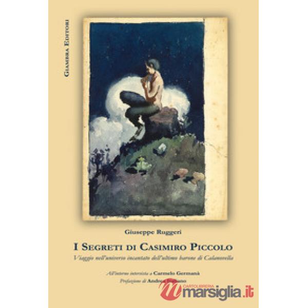 Segreti di Casimiro Piccolo. Viaggio nell'universo incantato dell'ultimo barone 