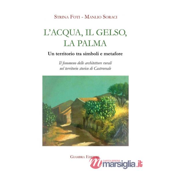 Acqua, il gelso, la palma. Un territorio tra simboli e metafore. Il fenomeno delle architetture rurali nel territorio storico di
